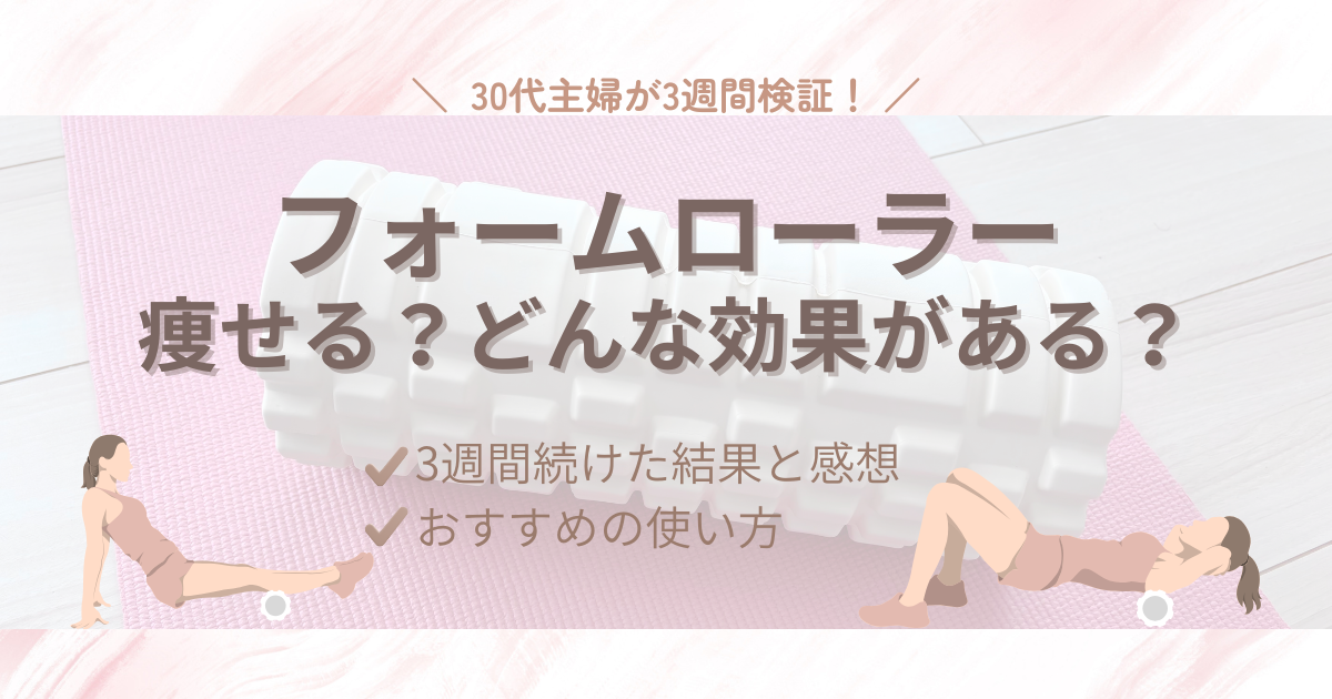 【実感レポ】フォームローラーって痩せる?どんな効果がある?30代主婦が3週間試してみた結果と使い方まとめ